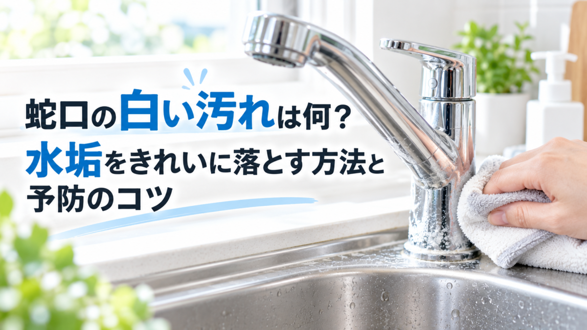 蛇口の白い汚れは何？水垢をきれいに落とす方法と予防のコツ
